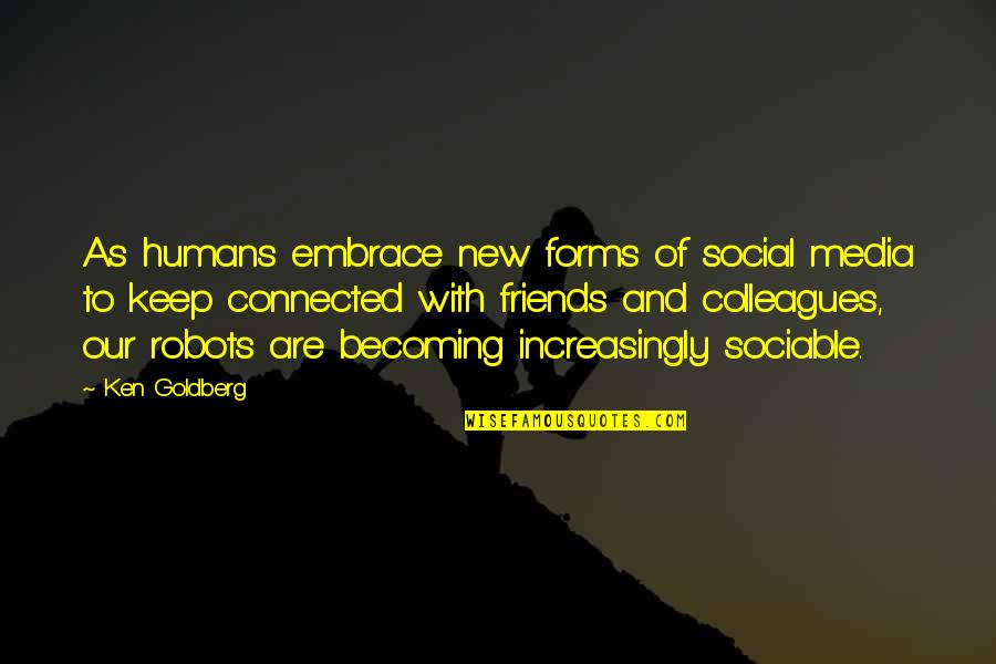 Ex Becoming Friends Quotes By Ken Goldberg: As humans embrace new forms of social media