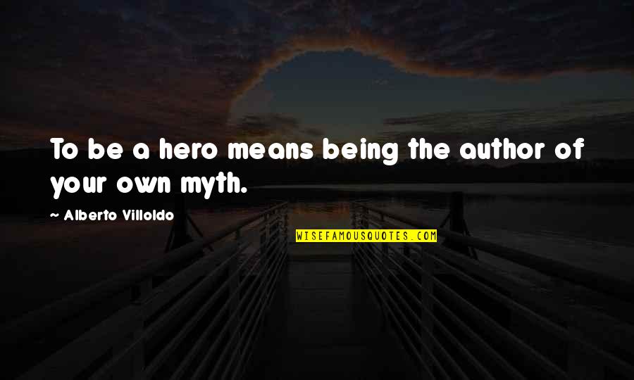 Ex Being Mean Quotes By Alberto Villoldo: To be a hero means being the author