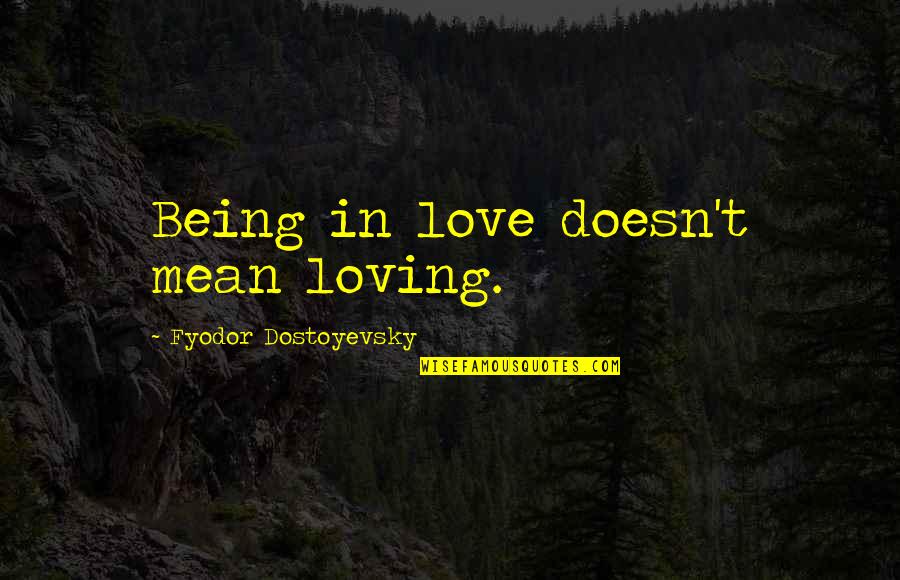 Ex Being Mean Quotes By Fyodor Dostoyevsky: Being in love doesn't mean loving.