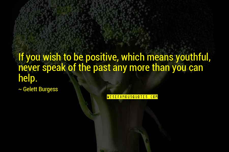 Ex Being Mean Quotes By Gelett Burgess: If you wish to be positive, which means