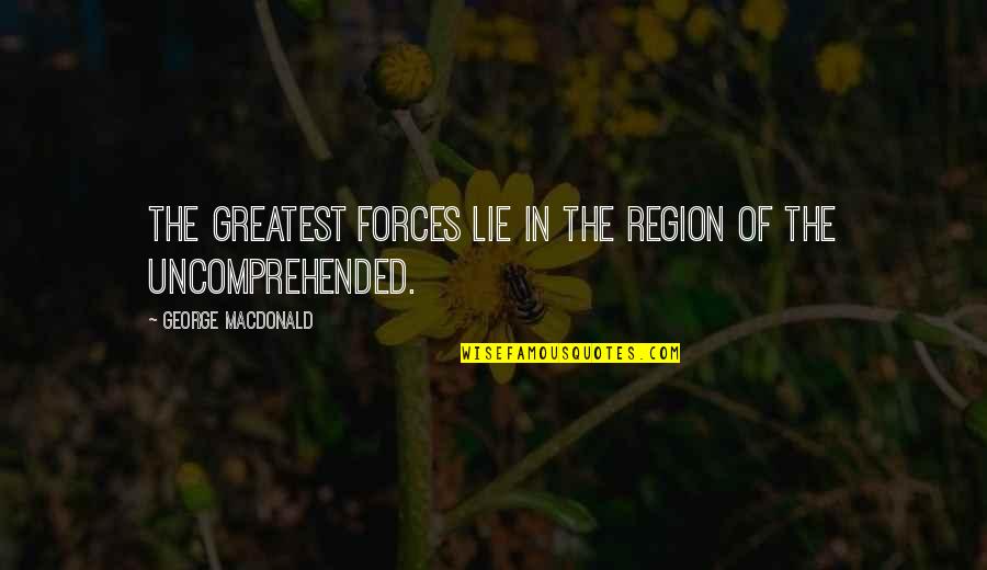 Ex Bf Quotes By George MacDonald: The greatest forces lie in the region of