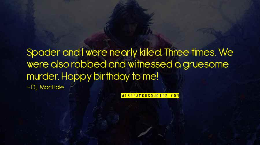 Ex Birthday Quotes By D.J. MacHale: Spader and I were nearly killed. Three times. Ex Birthday Quotes By D.J. MacHale: Spader and I were nearly killed. Three times.
