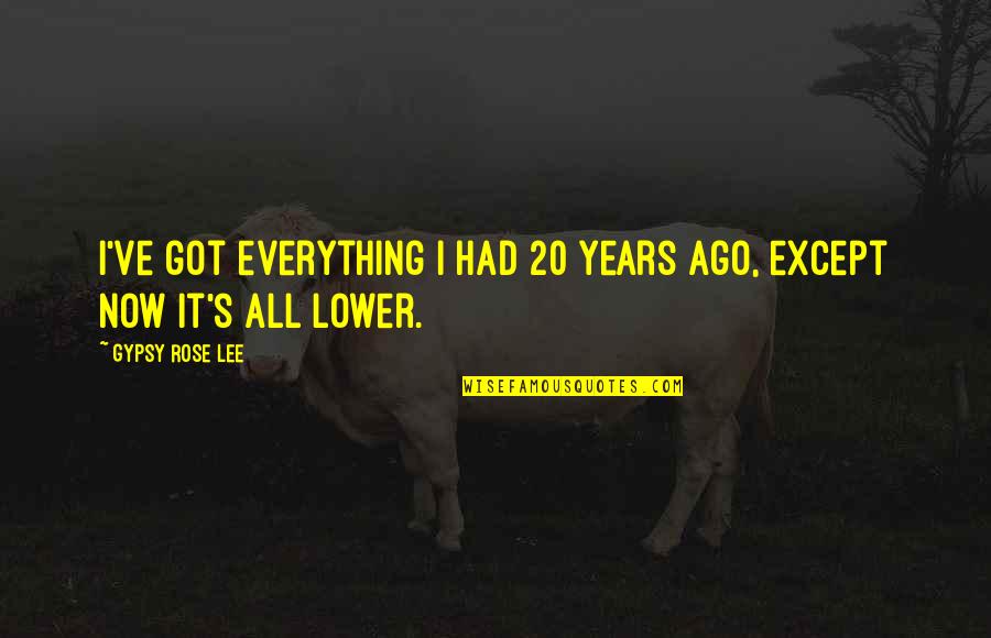 Ex Birthday Quotes By Gypsy Rose Lee: I've got everything I had 20 years ago, Ex Birthday Quotes By Gypsy Rose Lee: I've got everything I had 20 years ago,