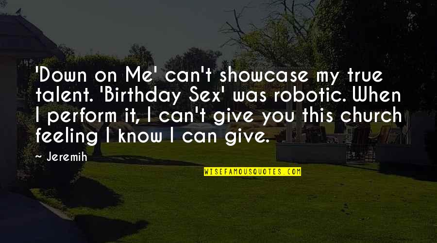 Ex Birthday Quotes By Jeremih: 'Down on Me' can't showcase my true talent. Ex Birthday Quotes By Jeremih: 'Down on Me' can't showcase my true talent.