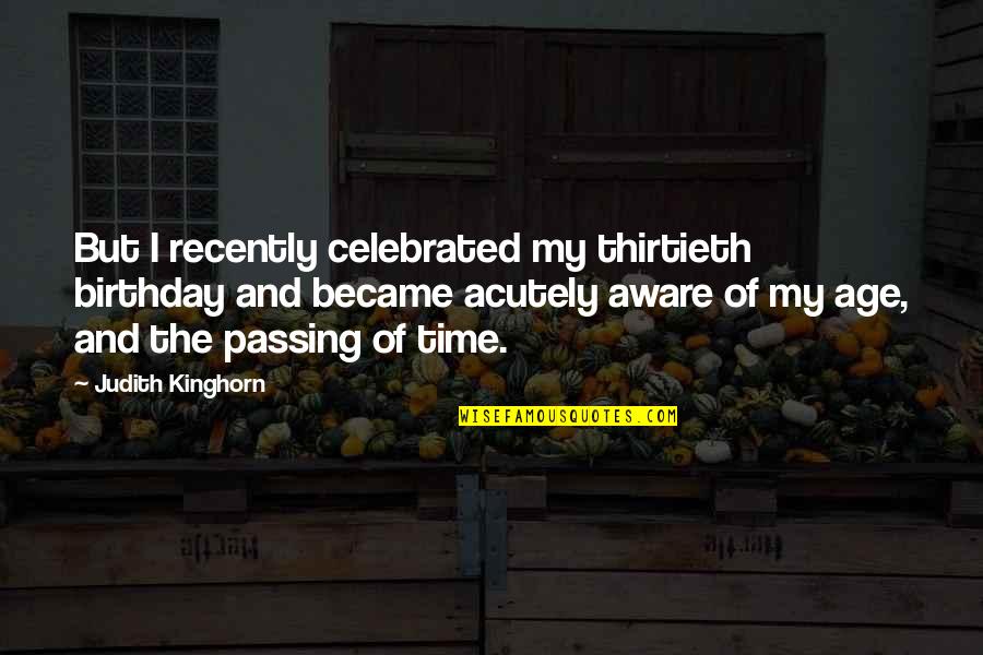 Ex Birthday Quotes By Judith Kinghorn: But I recently celebrated my thirtieth birthday and Ex Birthday Quotes By Judith Kinghorn: But I recently celebrated my thirtieth birthday and
