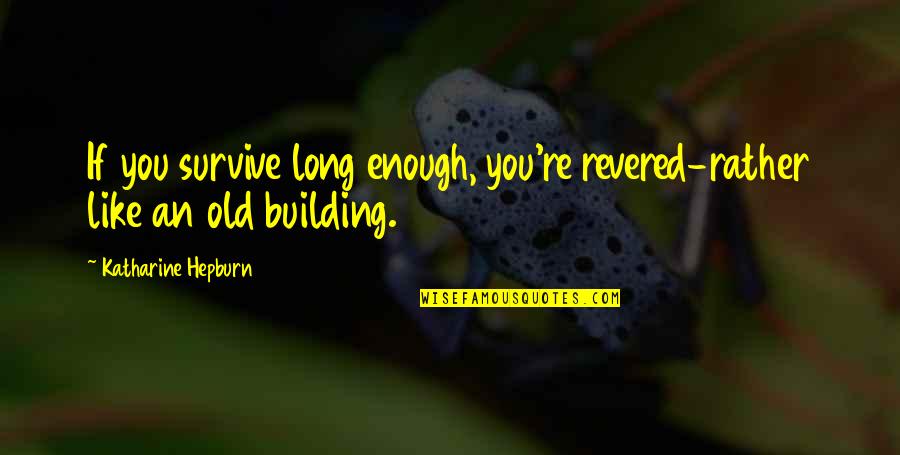 Ex Birthday Quotes By Katharine Hepburn: If you survive long enough, you're revered-rather like Ex Birthday Quotes By Katharine Hepburn: If you survive long enough, you're revered-rather like