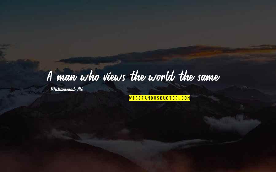 Ex Birthday Quotes By Muhammad Ali: A man who views the world the same Ex Birthday Quotes By Muhammad Ali: A man who views the world the same