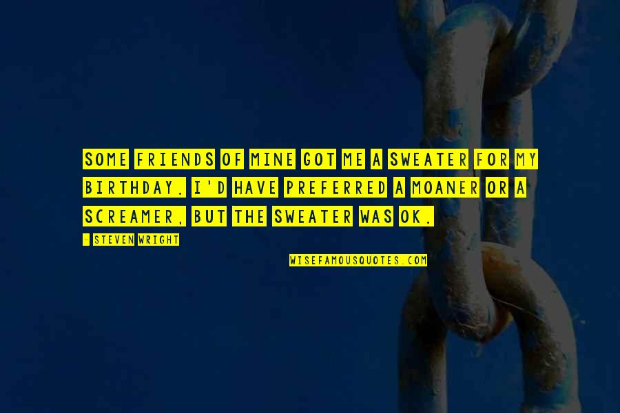 Ex Birthday Quotes By Steven Wright: Some friends of mine got me a sweater Ex Birthday Quotes By Steven Wright: Some friends of mine got me a sweater