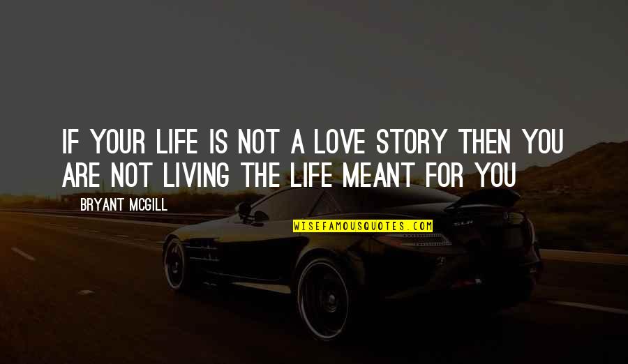 Ex Boyfriend Becomes Best Friend Quotes By Bryant McGill: If your life is not a love story