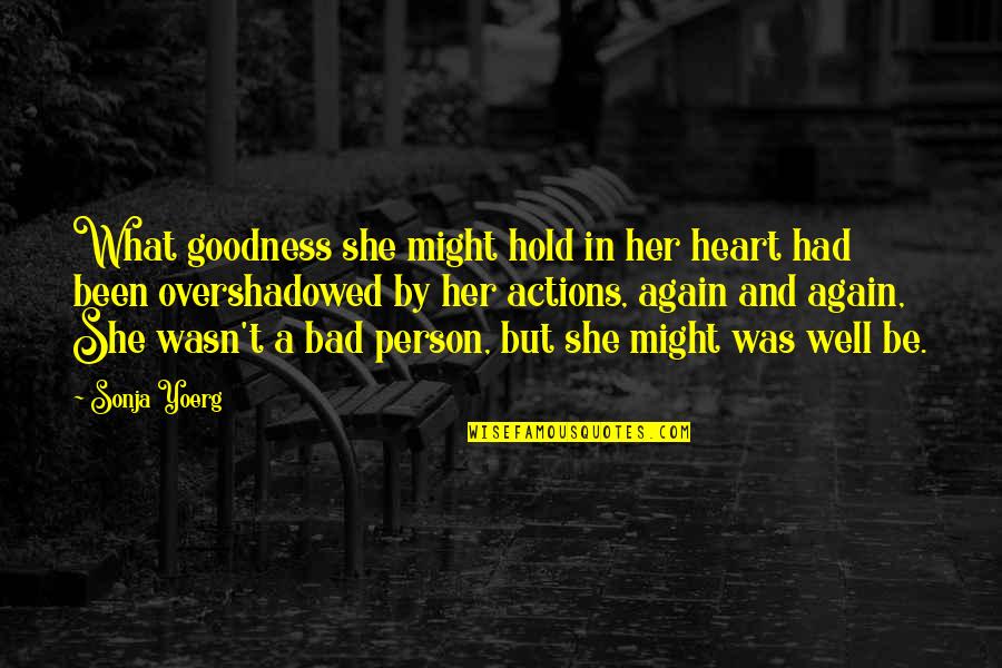 Ex Boyfriend Leftovers Quotes By Sonja Yoerg: What goodness she might hold in her heart