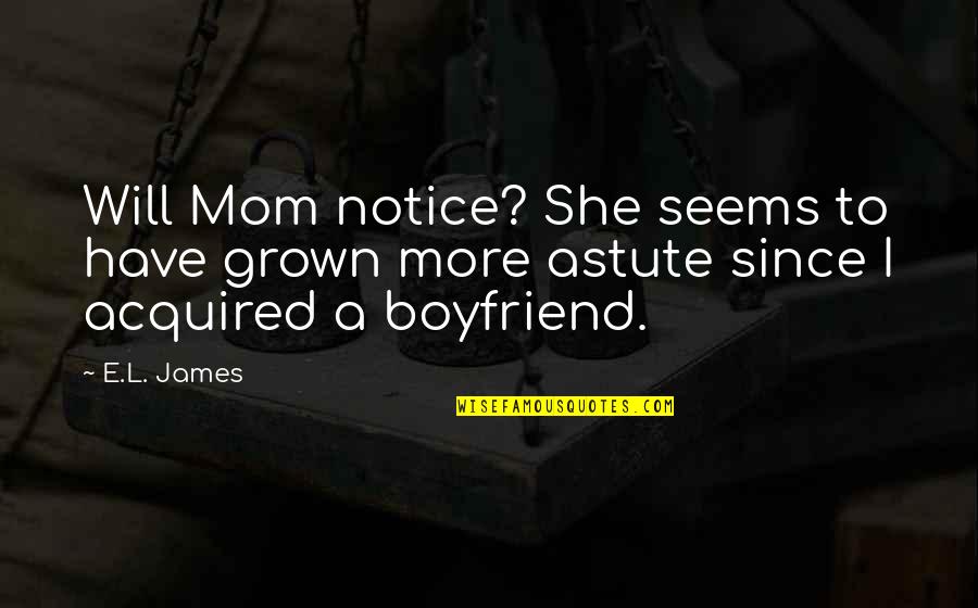 Ex Boyfriend Mom Quotes By E.L. James: Will Mom notice? She seems to have grown