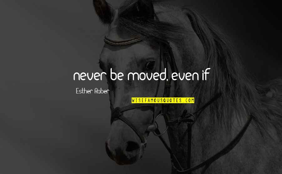 Ex Boyfriend Problems Quotes By Esther Raber: never be moved, even if