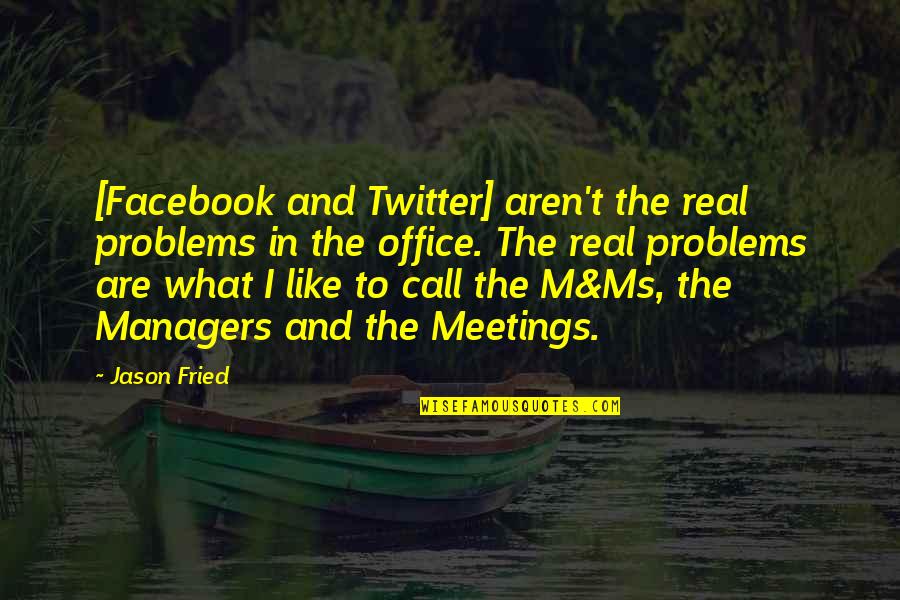 Ex Boyfriend To Piss Him Off Quotes By Jason Fried: [Facebook and Twitter] aren't the real problems in