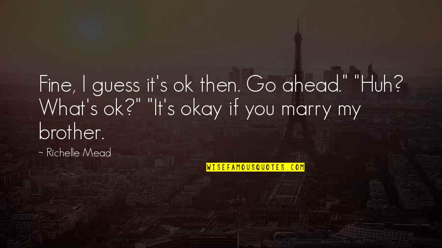 Ex Boyfriends And Moving On Quotes By Richelle Mead: Fine, I guess it's ok then. Go ahead."