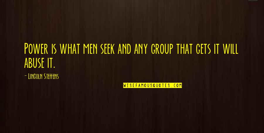Ex Boyfriends For Facebook Quotes By Lincoln Steffens: Power is what men seek and any group Ex Boyfriends For Facebook Quotes By Lincoln Steffens: Power is what men seek and any group