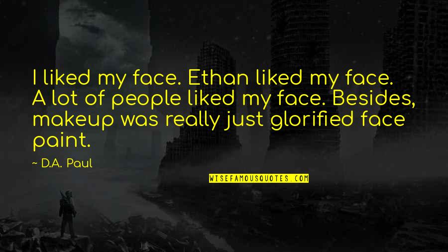 Ex Boyfriends Funny Quotes By D.A. Paul: I liked my face. Ethan liked my face.