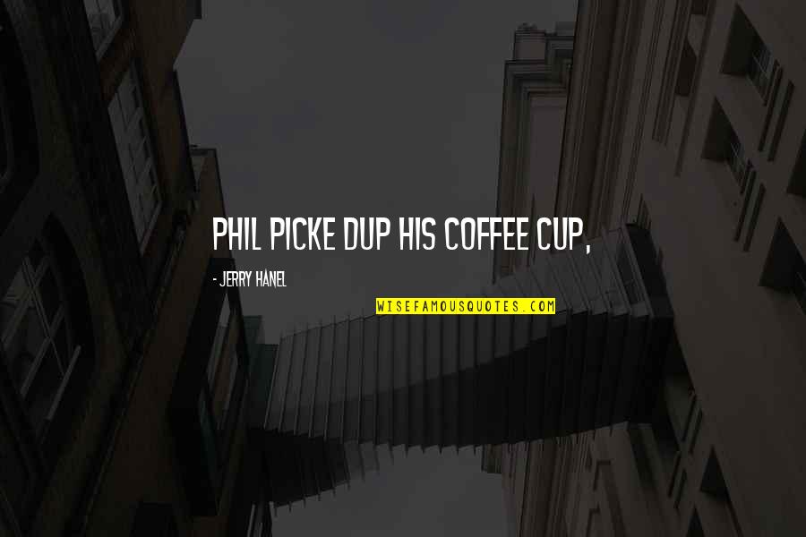Ex Boyfriends Wanting You Back Quotes By Jerry Hanel: Phil picke dup his coffee cup,