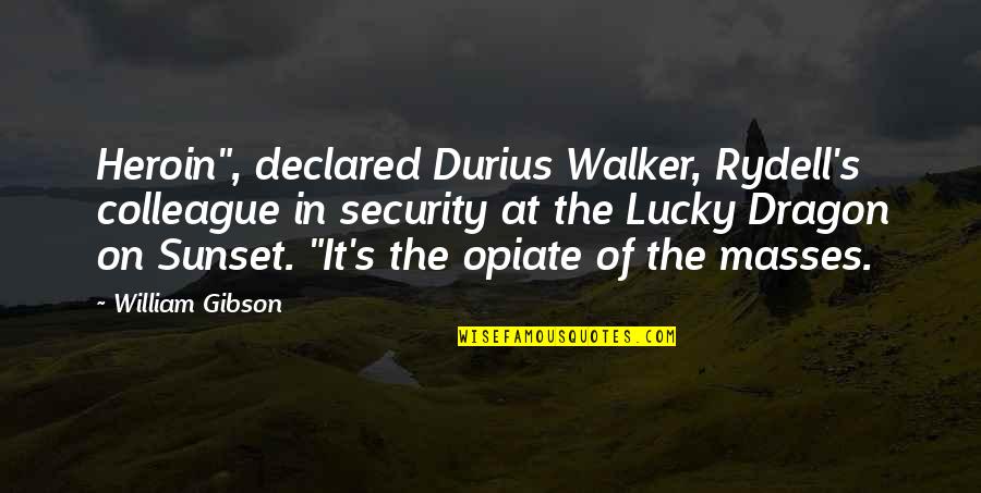 Ex Colleague Quotes By William Gibson: Heroin", declared Durius Walker, Rydell's colleague in security