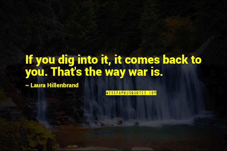 Ex Comes Back Quotes By Laura Hillenbrand: If you dig into it, it comes back