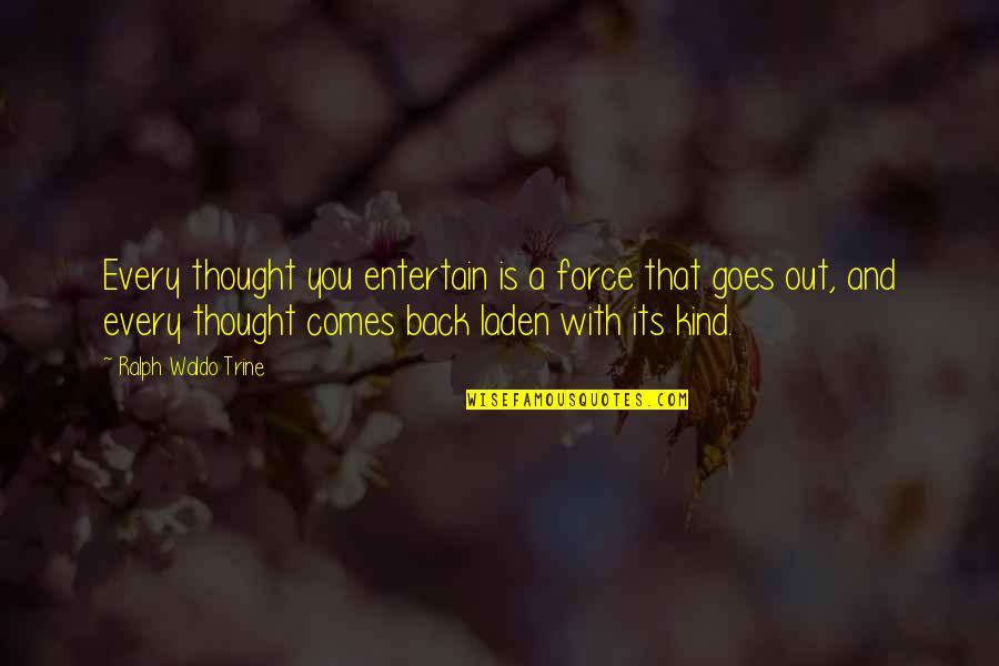 Ex Comes Back Quotes By Ralph Waldo Trine: Every thought you entertain is a force that