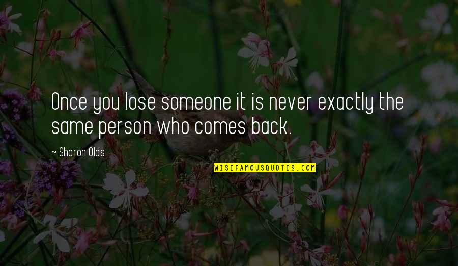 Ex Comes Back Quotes By Sharon Olds: Once you lose someone it is never exactly