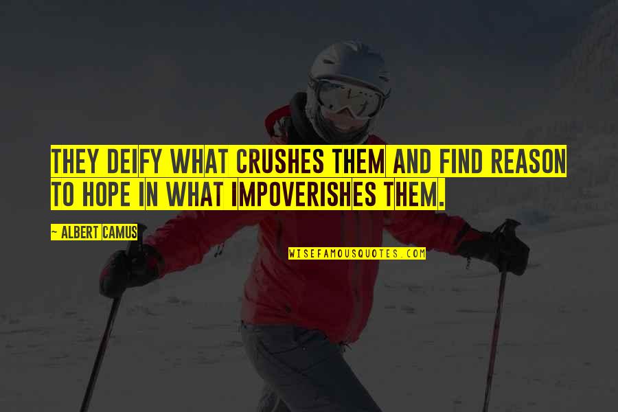 Ex Crushes Quotes By Albert Camus: They deify what crushes them and find reason