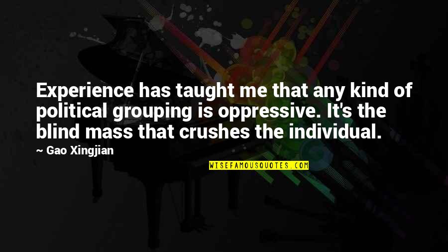Ex Crushes Quotes By Gao Xingjian: Experience has taught me that any kind of Ex Crushes Quotes By Gao Xingjian: Experience has taught me that any kind of