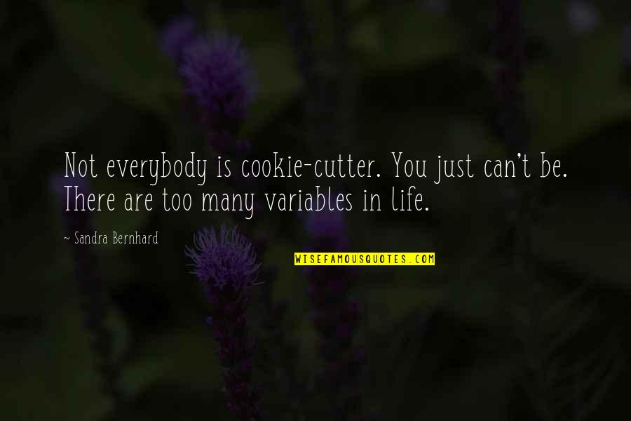 Ex Cutters Quotes By Sandra Bernhard: Not everybody is cookie-cutter. You just can't be. Ex Cutters Quotes By Sandra Bernhard: Not everybody is cookie-cutter. You just can't be.
