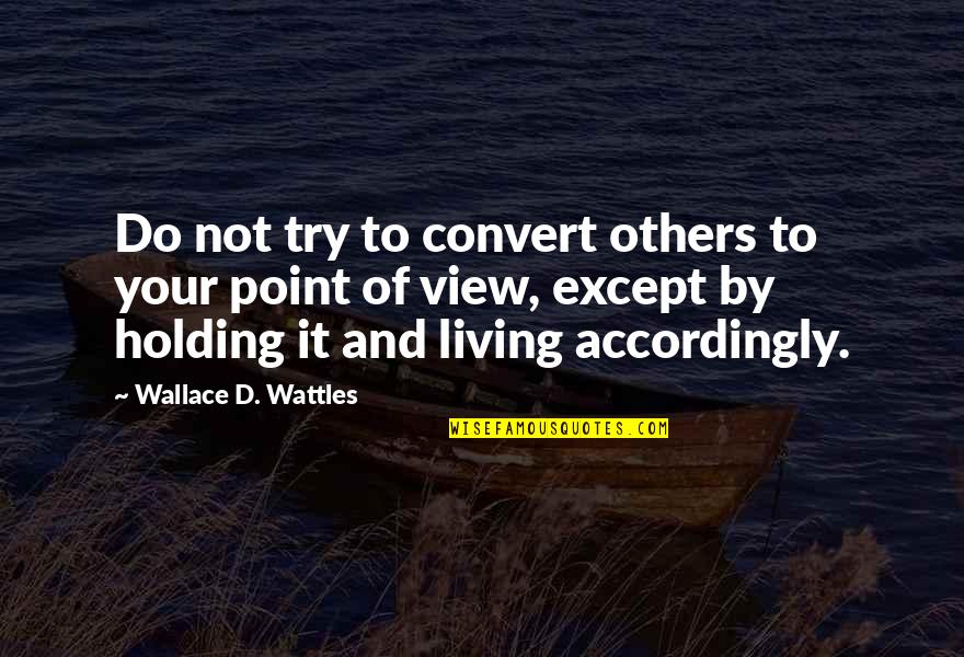 Ex Dating Someone New Quotes By Wallace D. Wattles: Do not try to convert others to your