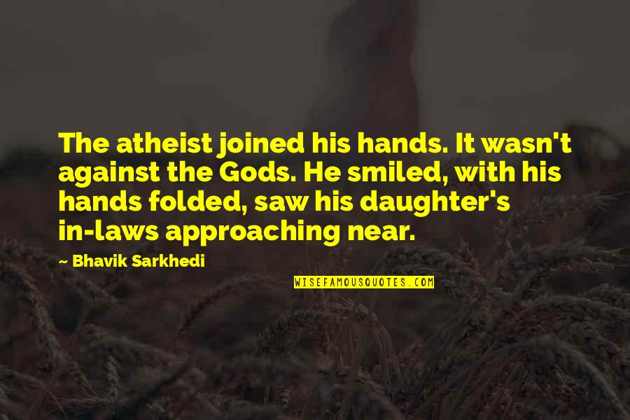 Ex Daughter In Laws Quotes By Bhavik Sarkhedi: The atheist joined his hands. It wasn't against Ex Daughter In Laws Quotes By Bhavik Sarkhedi: The atheist joined his hands. It wasn't against
