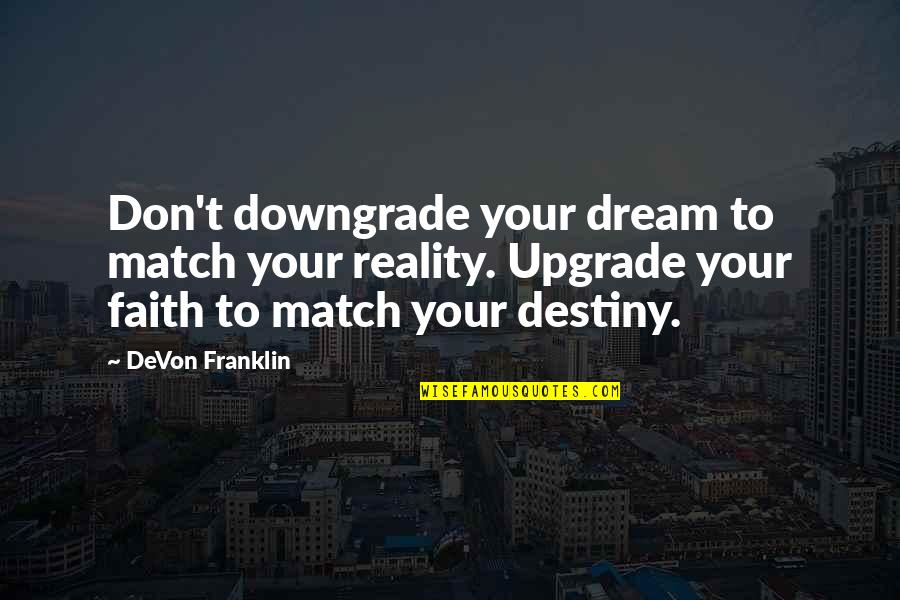 Ex Downgrade Quotes By DeVon Franklin: Don't downgrade your dream to match your reality.