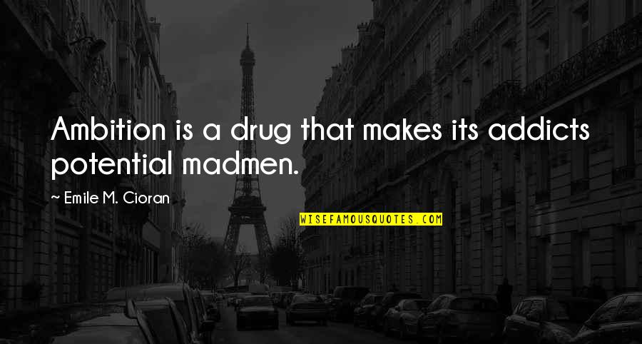 Ex Drug Addict Quotes By Emile M. Cioran: Ambition is a drug that makes its addicts Ex Drug Addict Quotes By Emile M. Cioran: Ambition is a drug that makes its addicts