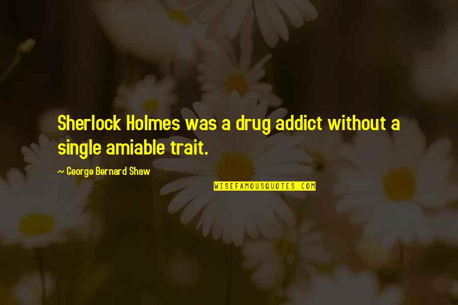 Ex Drug Addict Quotes By George Bernard Shaw: Sherlock Holmes was a drug addict without a