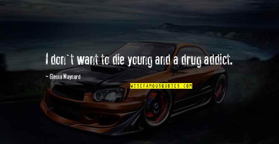 Ex Drug Addict Quotes By Glenna Maynard: I don't want to die young and a Ex Drug Addict Quotes By Glenna Maynard: I don't want to die young and a
