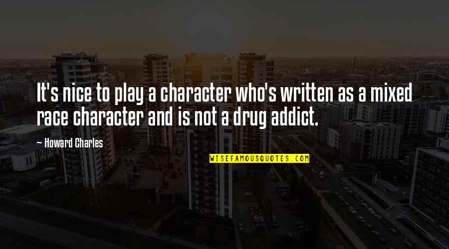 Ex Drug Addict Quotes By Howard Charles: It's nice to play a character who's written