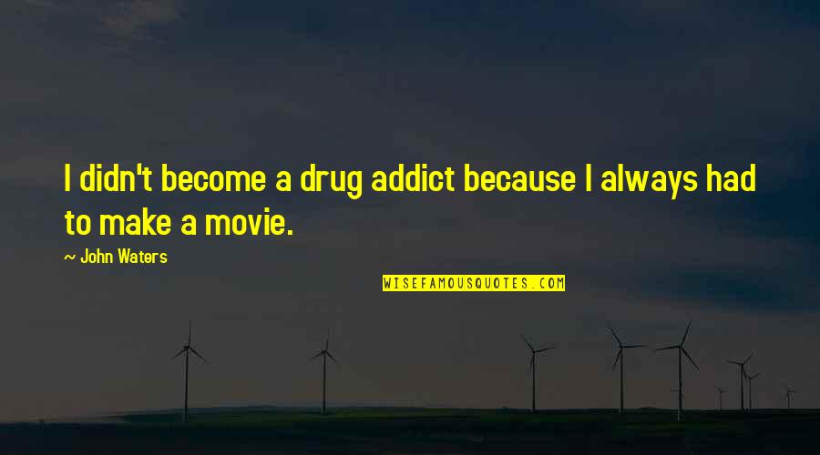 Ex Drug Addict Quotes By John Waters: I didn't become a drug addict because I