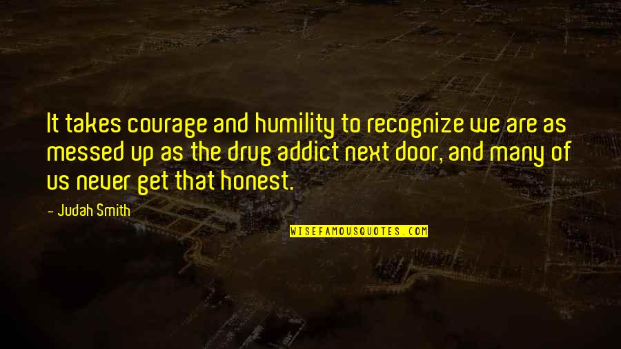 Ex Drug Addict Quotes By Judah Smith: It takes courage and humility to recognize we