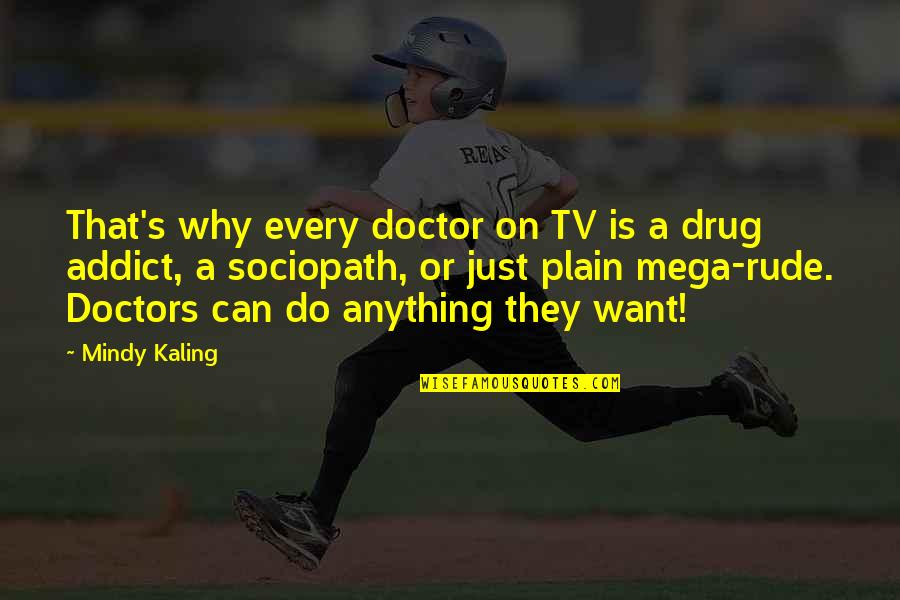 Ex Drug Addict Quotes By Mindy Kaling: That's why every doctor on TV is a