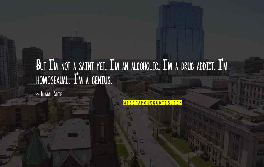 Ex Drug Addict Quotes By Truman Capote: But I'm not a saint yet. I'm an