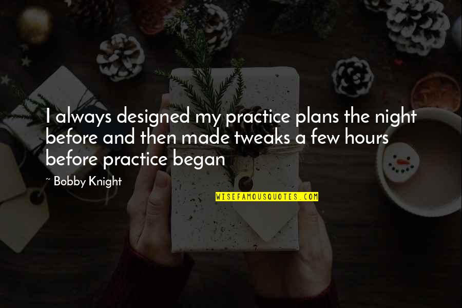 Ex Drug Dealer Quotes By Bobby Knight: I always designed my practice plans the night