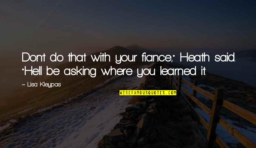 Ex Fiance Quotes By Lisa Kleypas: Don't do that with your fiance," Heath said.
