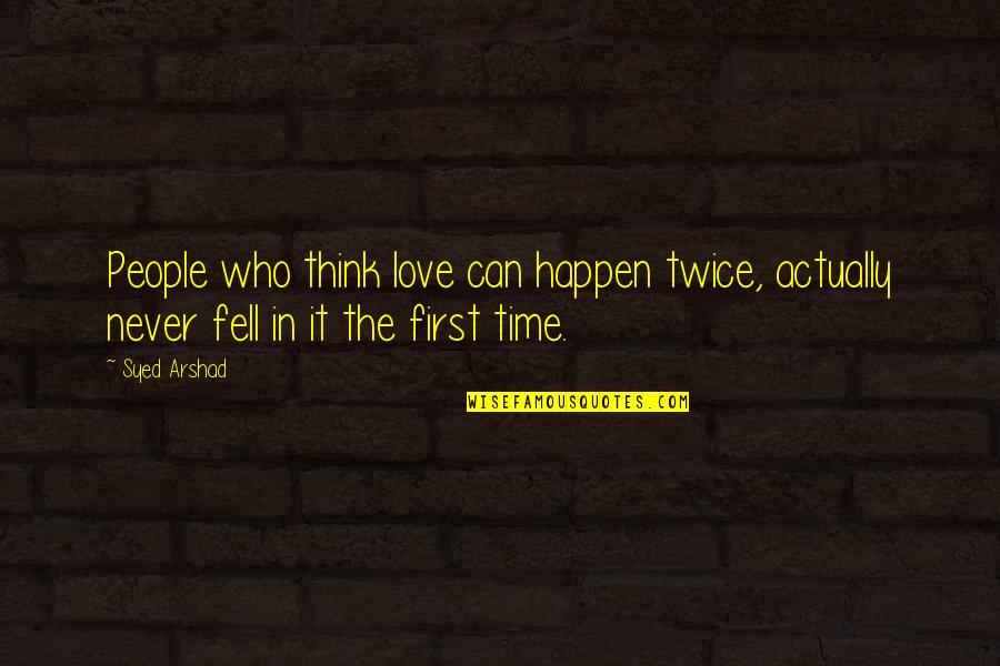 Ex First Love Quotes By Syed Arshad: People who think love can happen twice, actually