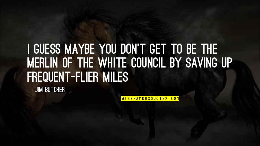 Ex Flings Quotes By Jim Butcher: I guess maybe you don't get to be