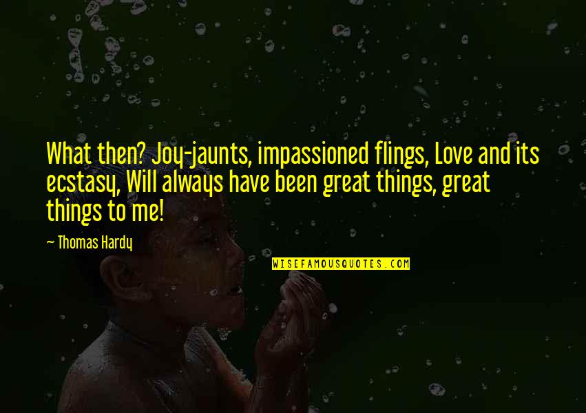 Ex Flings Quotes By Thomas Hardy: What then? Joy-jaunts, impassioned flings, Love and its