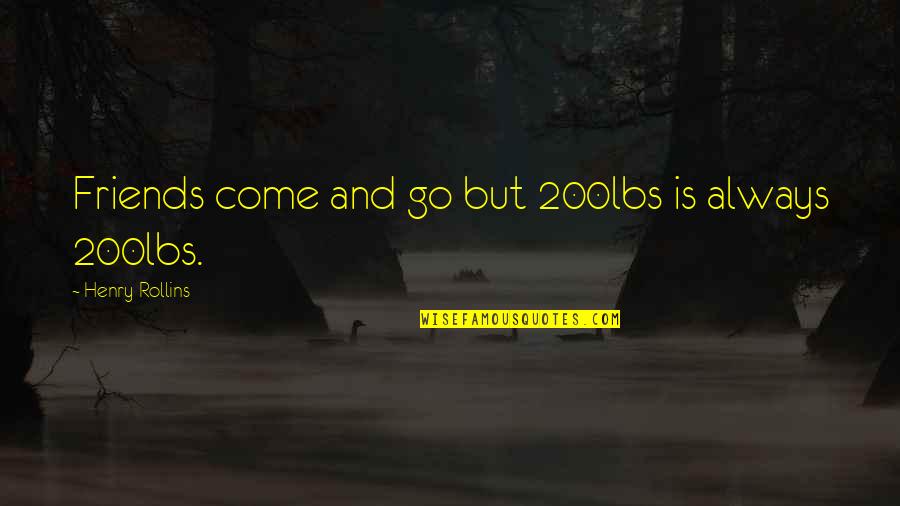 Ex Friends Quotes By Henry Rollins: Friends come and go but 200lbs is always