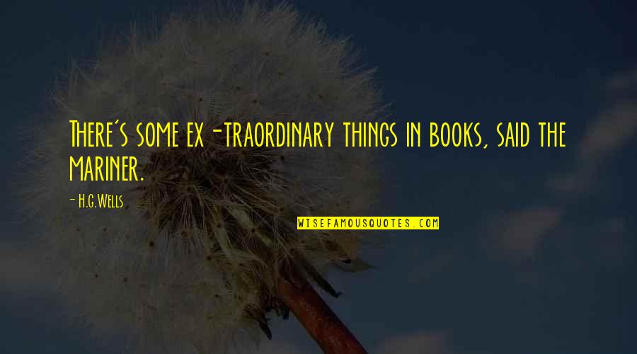 Ex G.f Quotes By H.G.Wells: There's some ex-traordinary things in books, said the