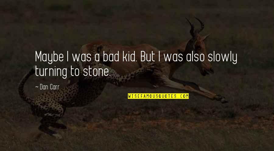 Ex Gf Quotes By Dan Carr: Maybe I was a bad kid. But I