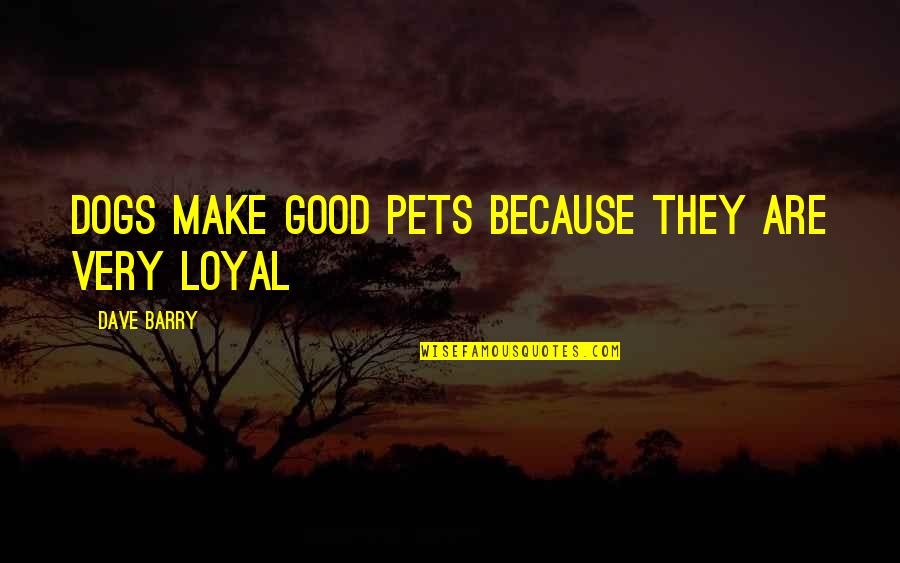 Ex Girlfriend Back Quotes By Dave Barry: Dogs make good pets because they are very