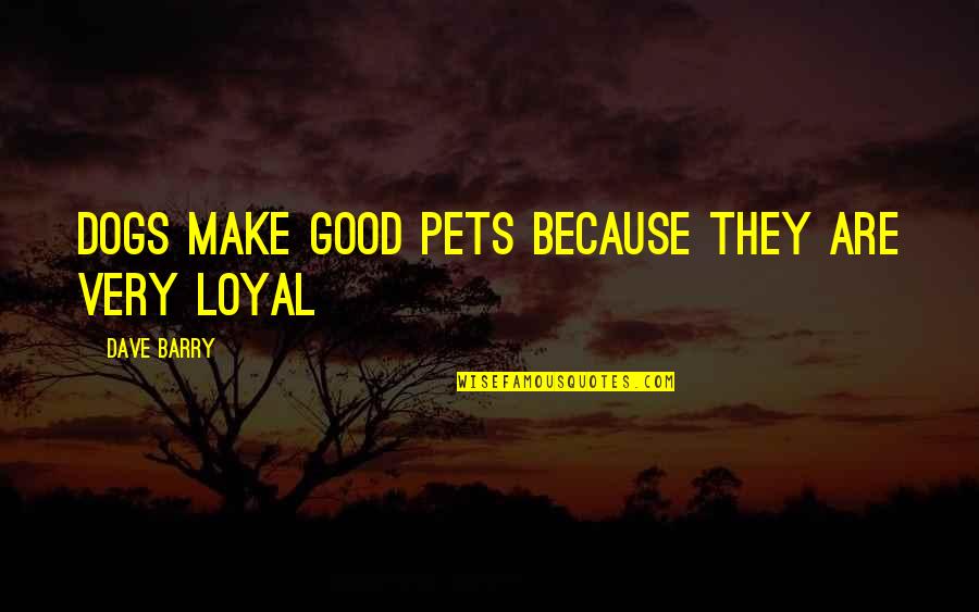 Ex Girlfriend Back Quotes By Dave Barry: Dogs make good pets because they are very Ex Girlfriend Back Quotes By Dave Barry: Dogs make good pets because they are very