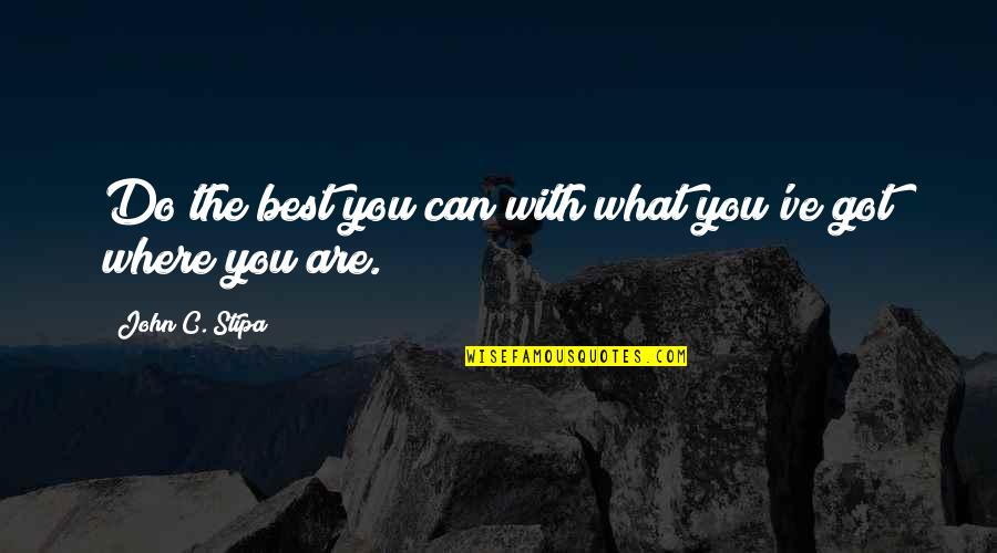 Ex Girlfriend Being Jealous Quotes By John C. Stipa: Do the best you can with what you've Ex Girlfriend Being Jealous Quotes By John C. Stipa: Do the best you can with what you've